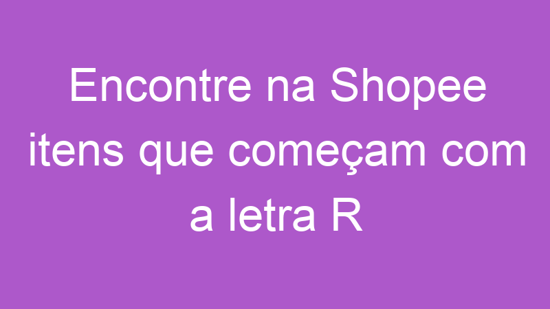 Encontre na Shopee itens que começam com a letra R