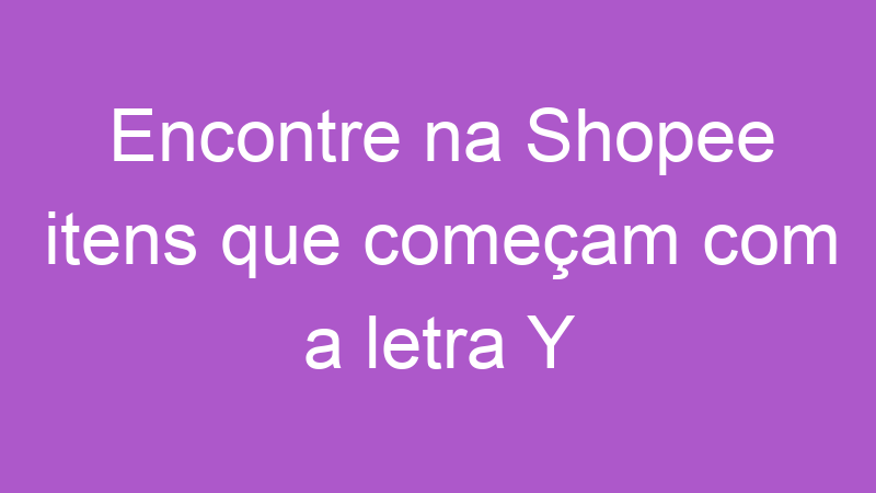 Encontre na Shopee itens que começam com a letra Y