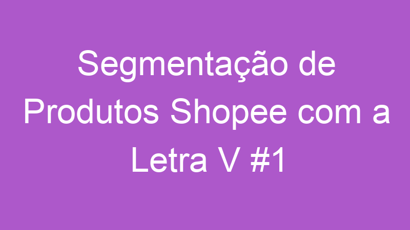Segmentação de Produtos Shopee com a Letra V #1