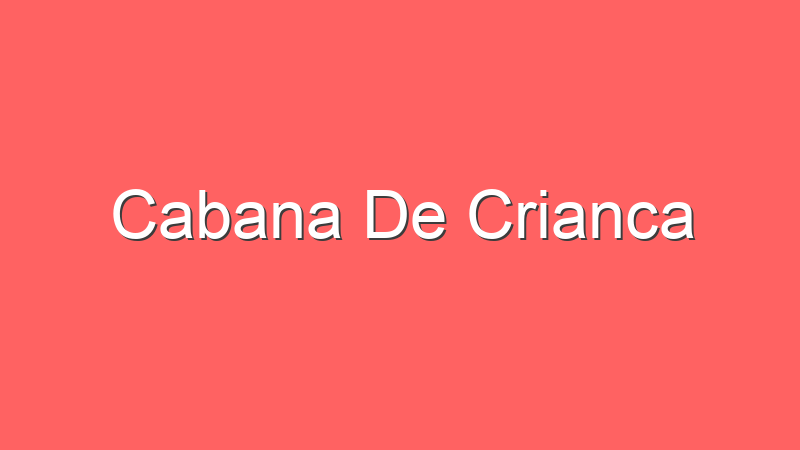 Cabana De Criança