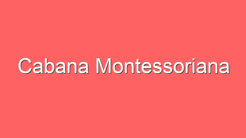 Cabana Montessoriana