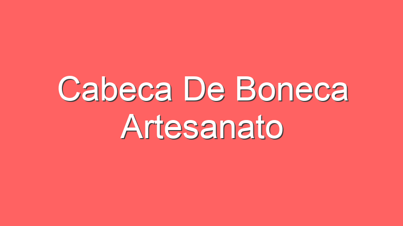 Cabeca De Boneca Artesanato