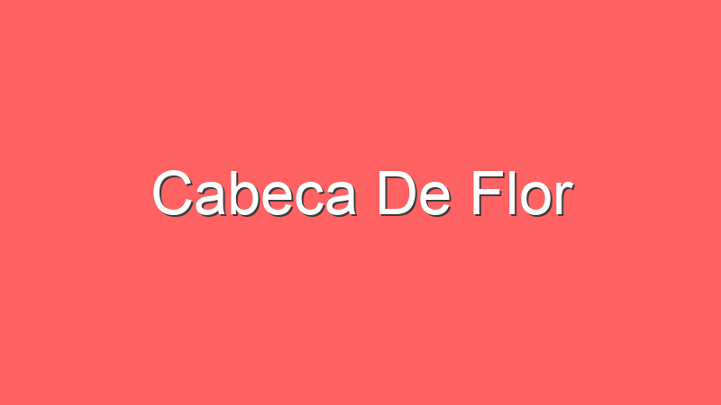 Cabeca De Flor
