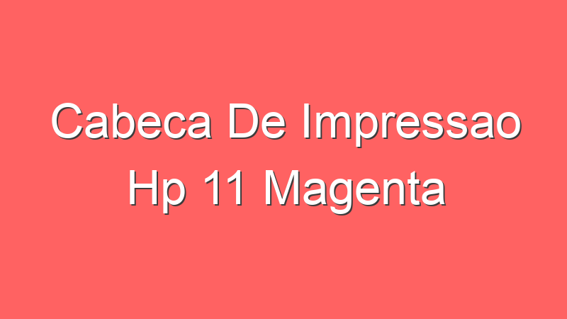Cabeca De Impressao Hp 11 Magenta
