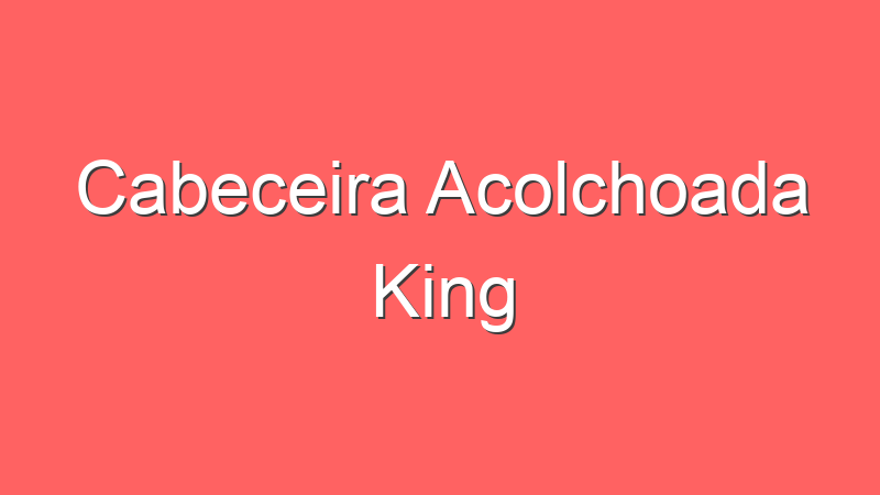Cabeceira Acolchoada King