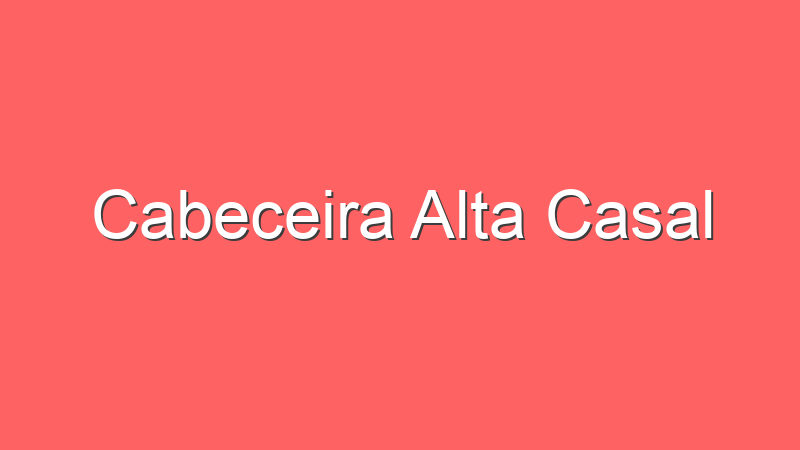 Cabeceira Alta Casal