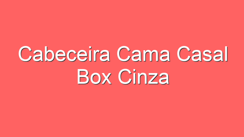 Cabeceira Cama Casal Box Cinza