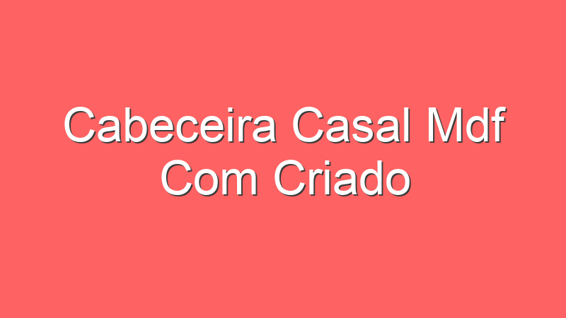 Cabeceira Casal Mdf Com Criado