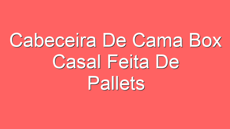 Cabeceira De Cama Box Casal Feita De Pallets