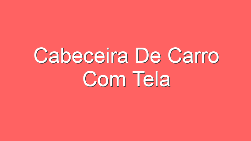 Cabeceira De Carro Com Tela