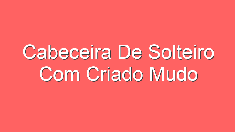 Cabeceira De Solteiro Com Criado Mudo