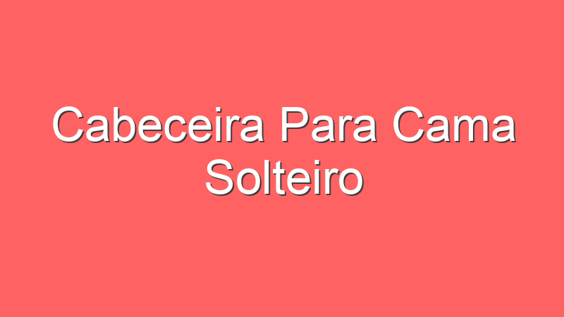 Cabeceira Para Cama Solteiro