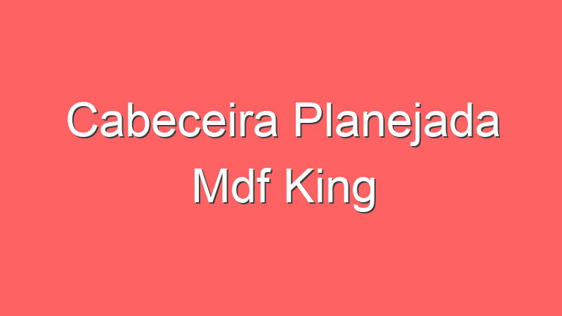 Cabeceira Planejada Mdf King