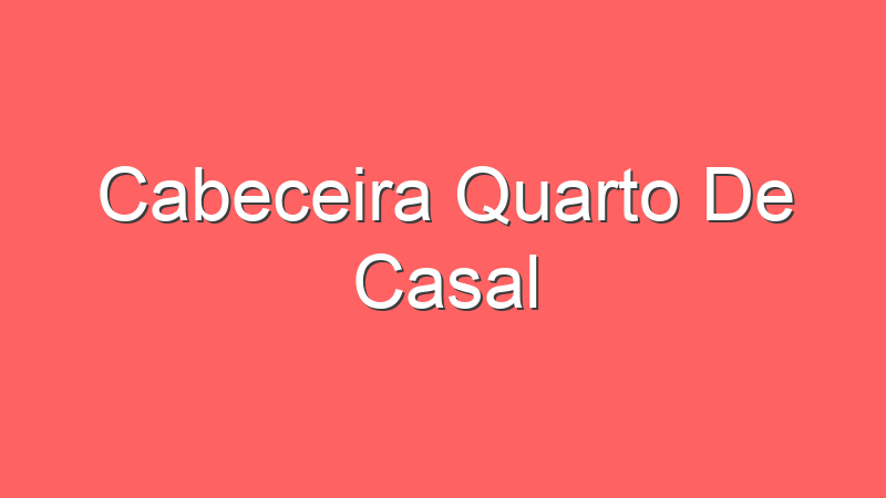 Cabeceira Quarto De Casal