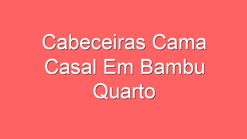 Cabeceiras Cama Casal Em Bambu Quarto