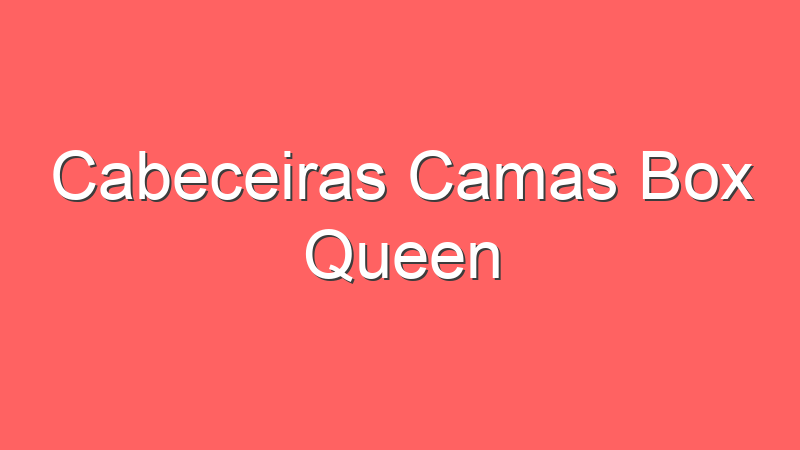 Cabeceiras Camas Box Queen
