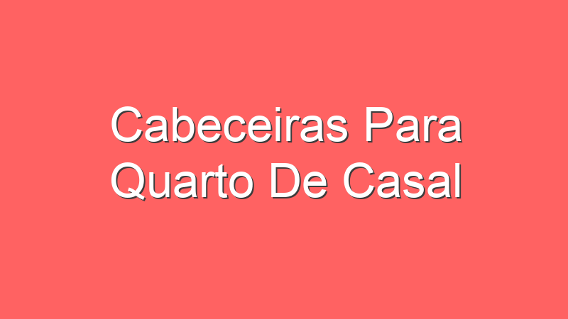 Cabeceiras Para Quarto De Casal