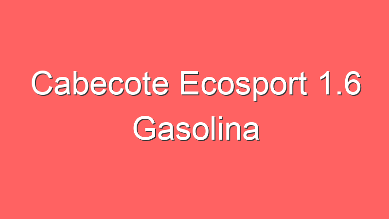 Cabecote Ecosport 1.6 Gasolina
