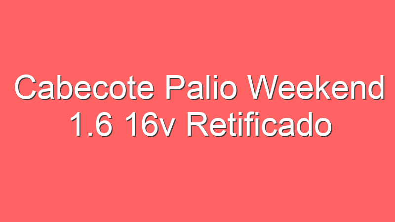 Cabecote Palio Weekend 1.6 16v Retificado