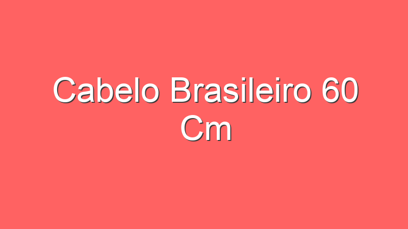 Cabelo Brasileiro 60 Cm