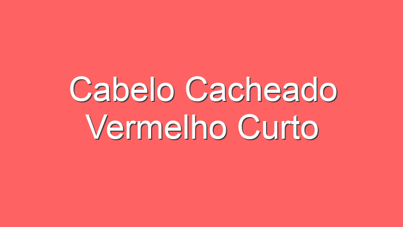 Cabelo Cacheado Vermelho Curto