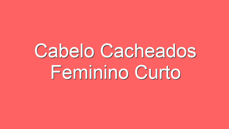 Cabelo Cacheados Feminino Curto