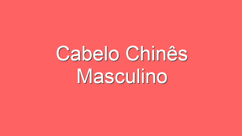 Cabelo Chinês Masculino
