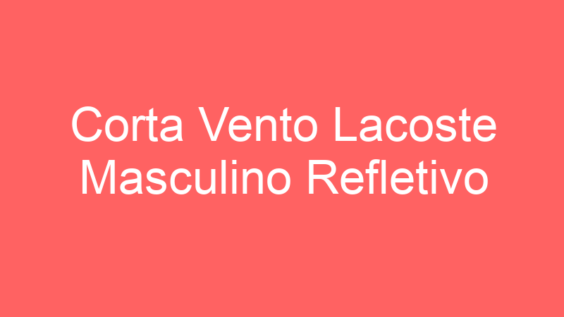 Corta Vento Lacoste Masculino Refletivo