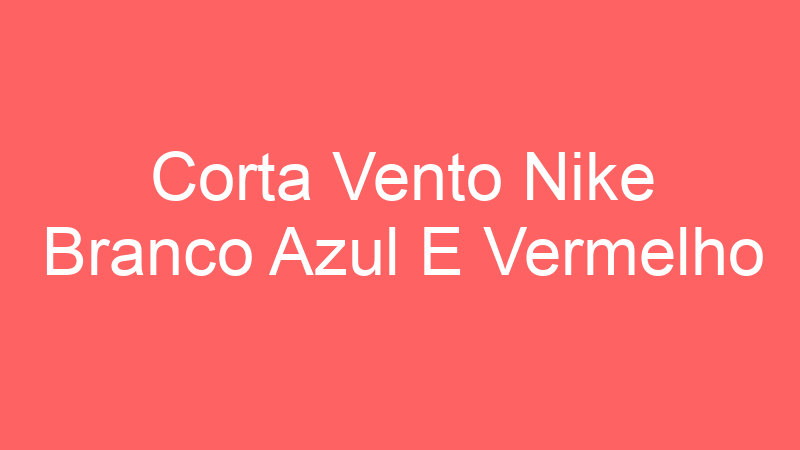 Corta Vento Nike Branco Azul E Vermelho