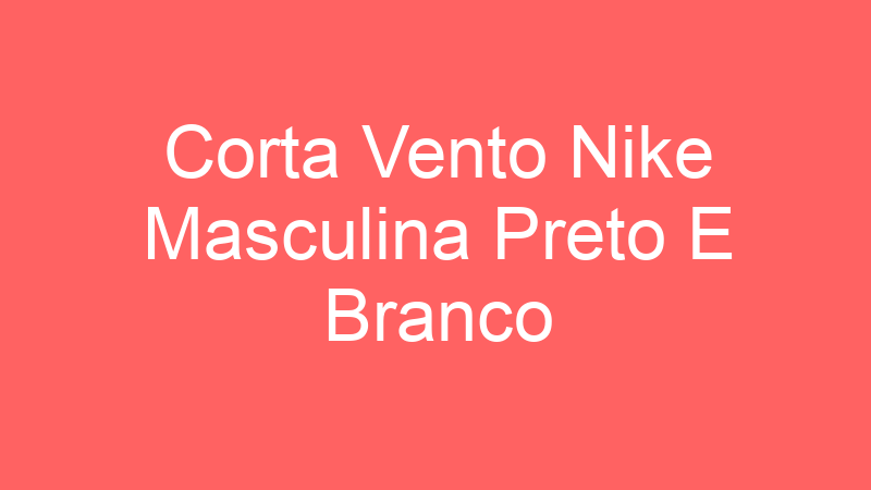 Corta Vento Nike Masculina Preto E Branco