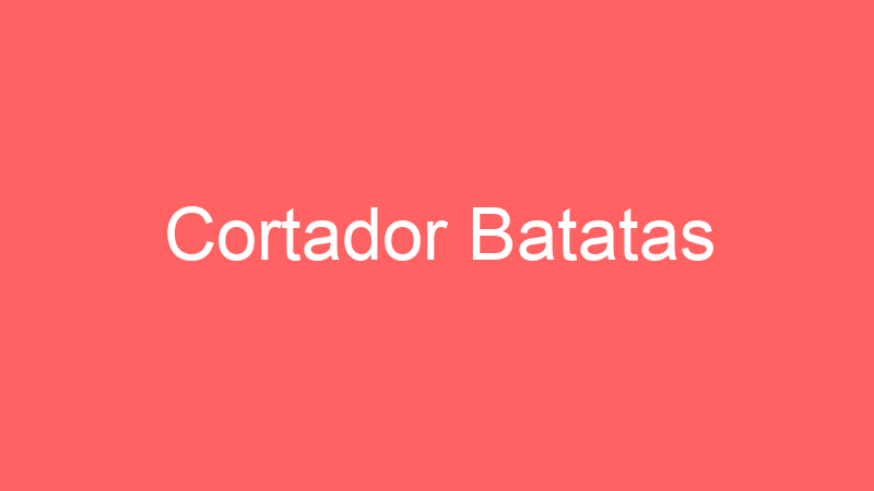 Cortador Batatas
