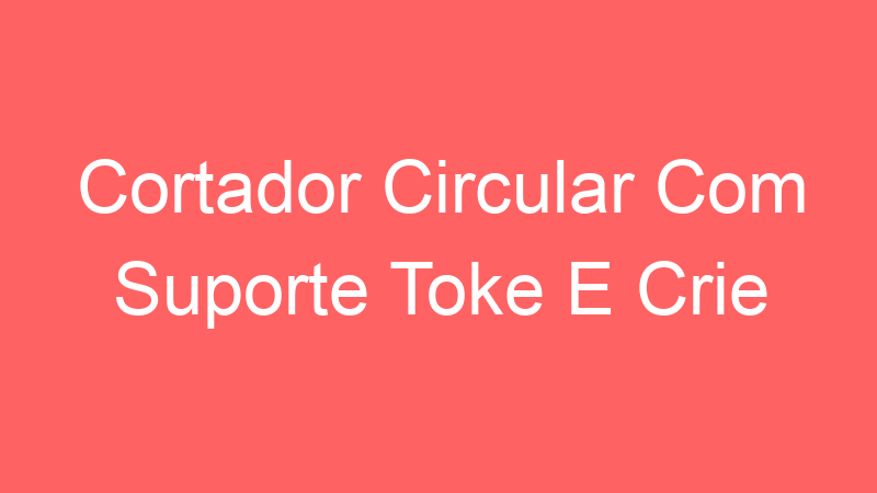 Cortador Circular Com Suporte Toke E Crie