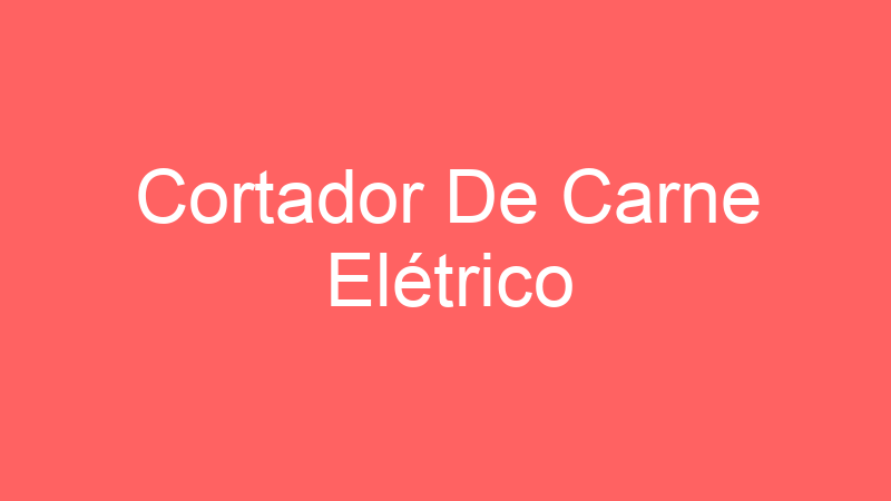 Cortador De Carne Elétrico