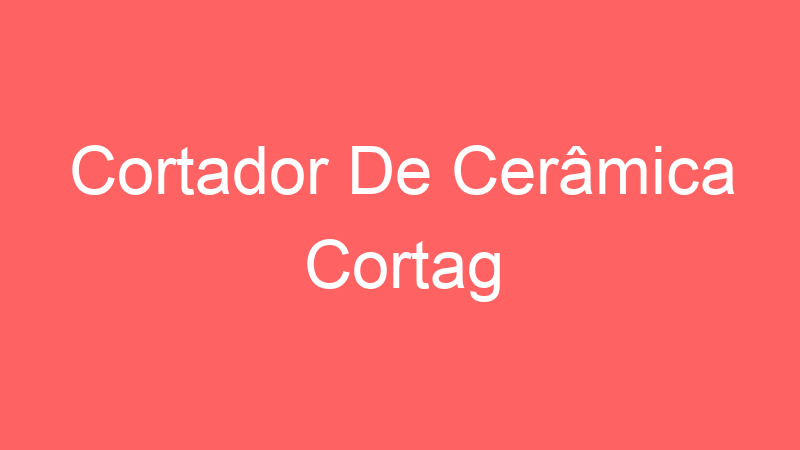 Cortador De Cerâmica Cortag