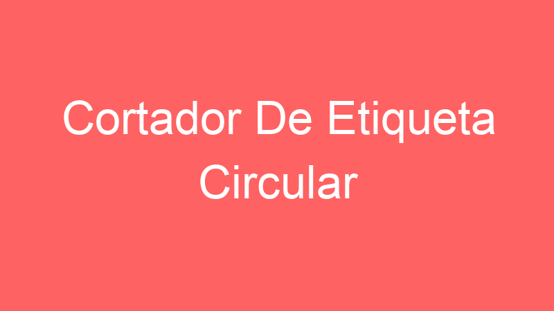 Cortador De Etiqueta Circular