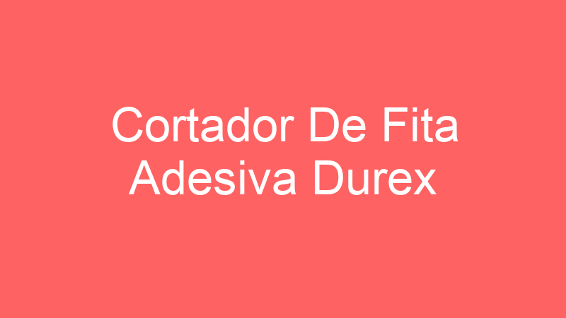 Cortador De Fita Adesiva Durex