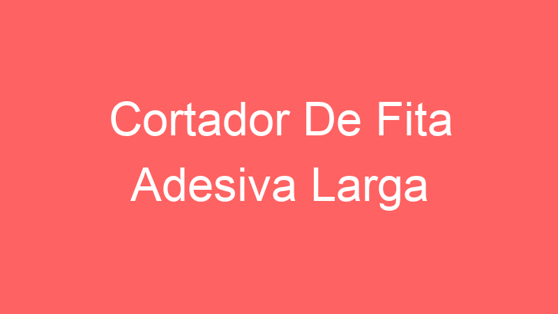 Cortador De Fita Adesiva Larga