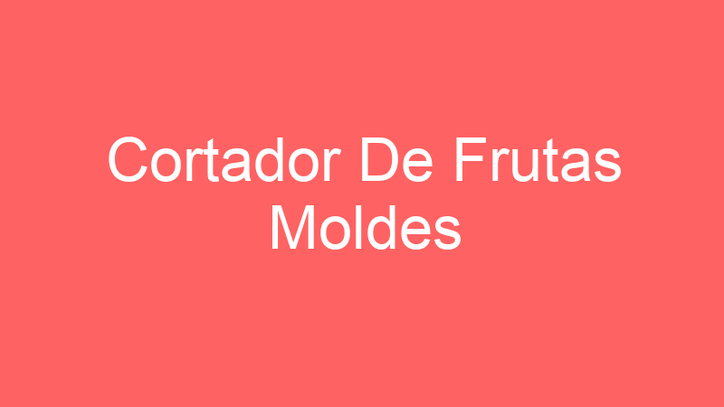 Cortador De Frutas Moldes