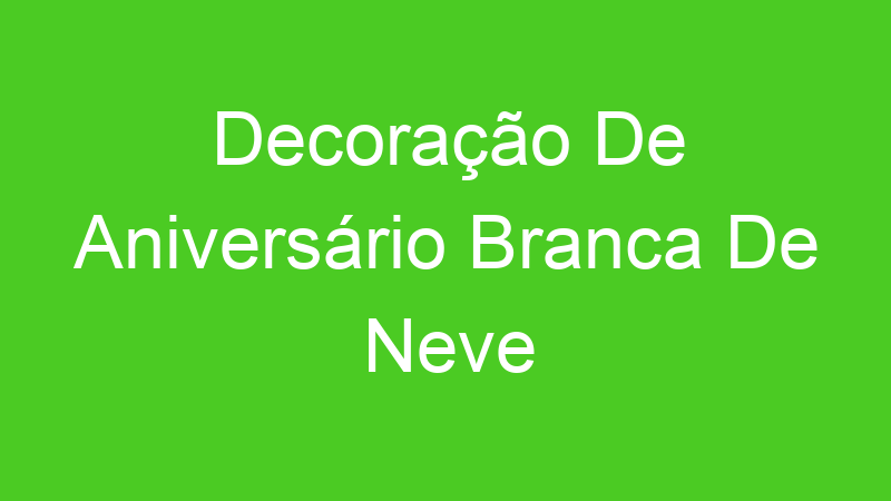 Decoração De Aniversário Branca De Neve