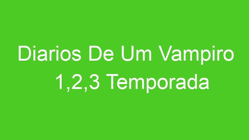 Diarios De Um Vampiro 1,2,3 Temporada