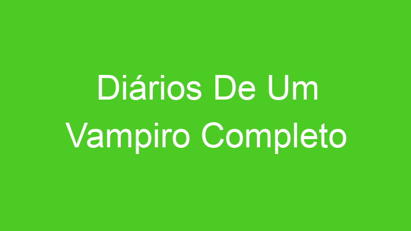 Diários De Um Vampiro Completo