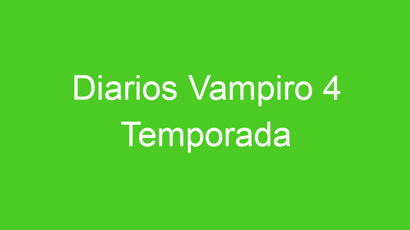 Diarios Vampiro 4 Temporada