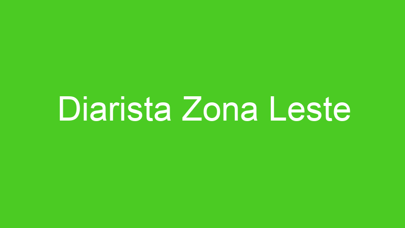 Diarista Zona Leste