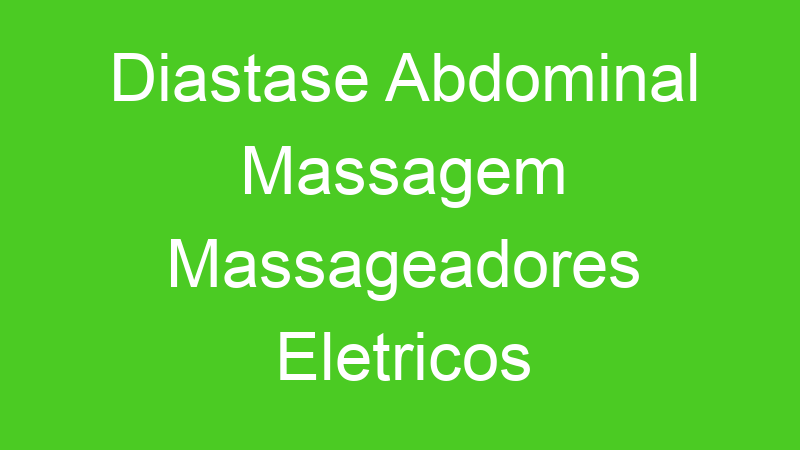 Diastase Abdominal Massagem Massageadores Eletricos