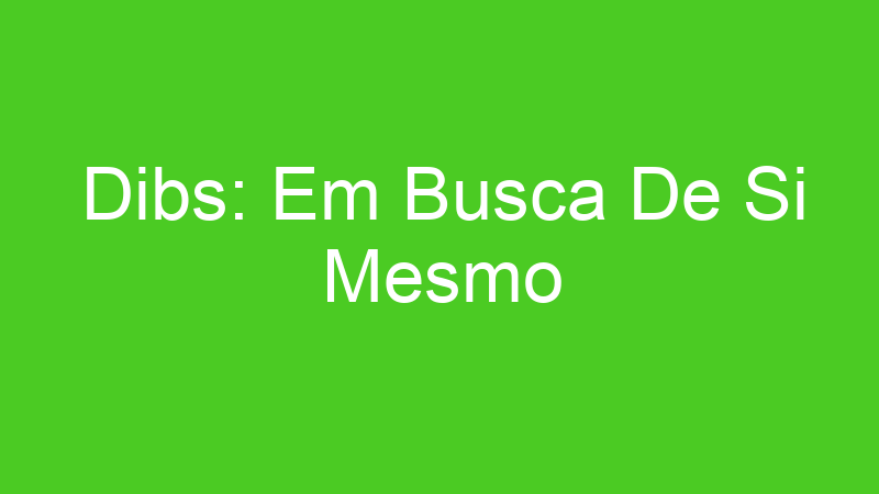 Dibs: Em Busca De Si Mesmo