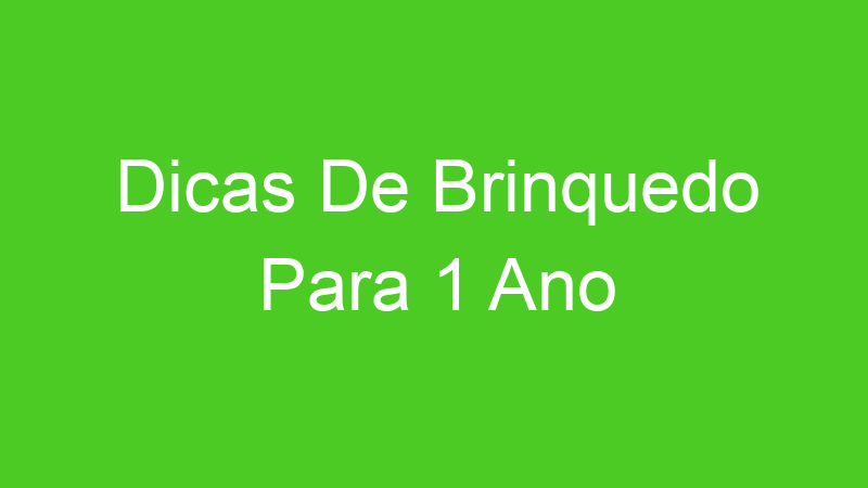 Dicas De Brinquedo Para 1 Ano