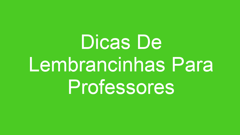Dicas De Lembrancinhas Para Professores