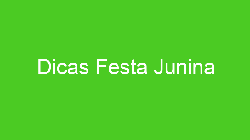 Dicas Festa Junina