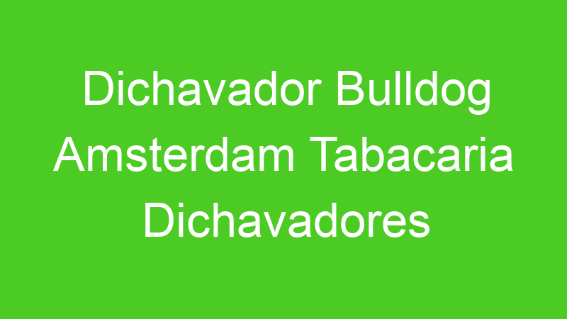 Dichavador Bulldog Amsterdam Tabacaria Dichavadores
