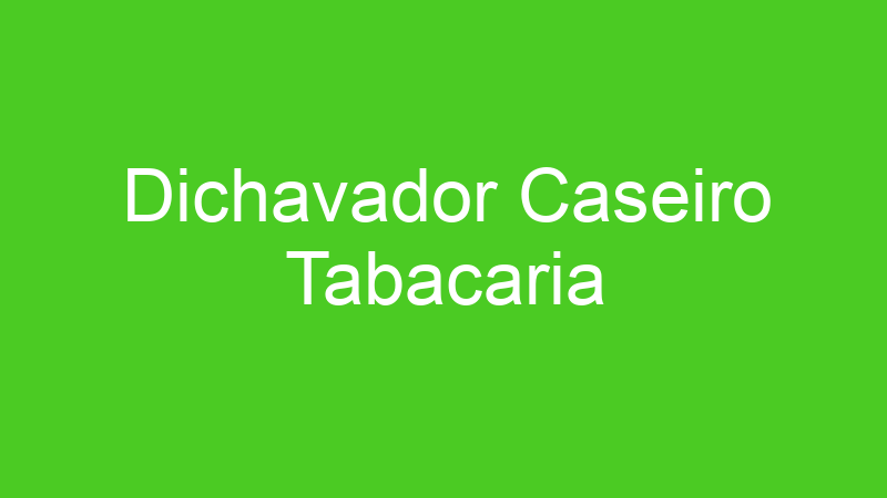 Dichavador Caseiro Tabacaria